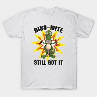 Dino Mite Still Got It Funny Dinosaur T-Shirt